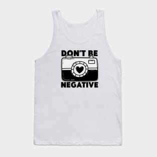 Don't Be Negative - Funny Photographer Tank Top
